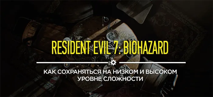 Советы и руководства для Resident Evil 7 7: Как сэкономить деньги на низкой и высокой сложности